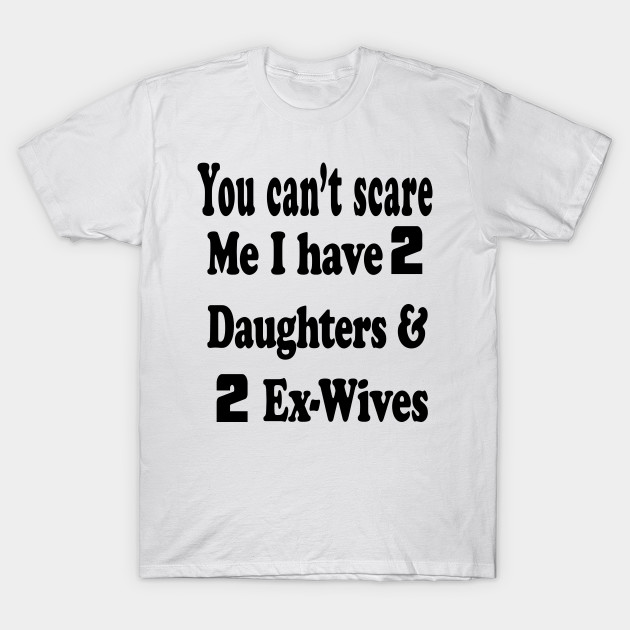 You Can't Scare Me I have 2 daughters T-Shirt-TOZ